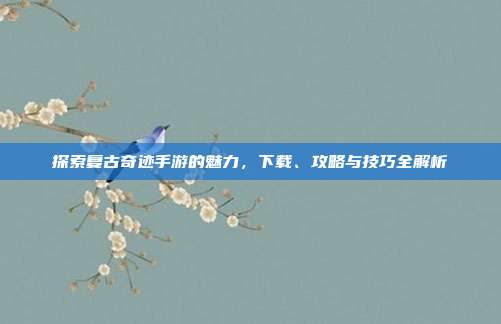 探索复古奇迹手游的魅力,下载、攻略与技巧全解析