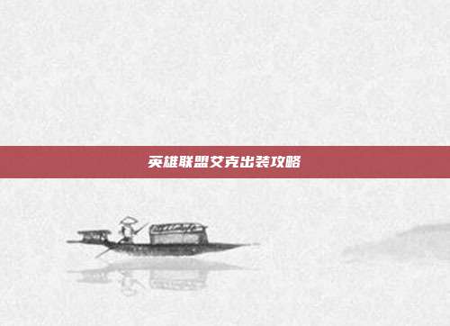 英雄联盟艾克出装攻略