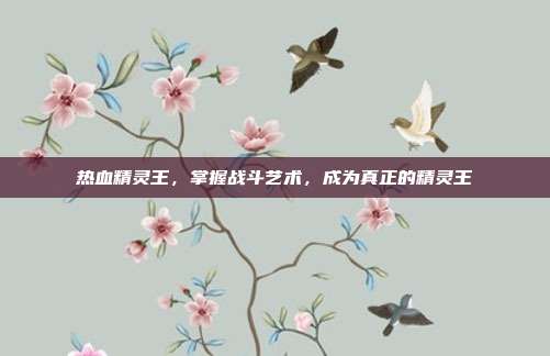 热血精灵王,掌握战斗艺术,成为真正的精灵王