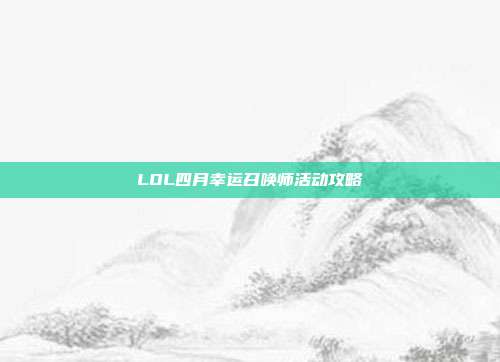LOL四月幸运召唤师活动攻略