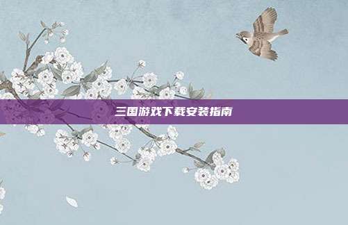 三国游戏下载安装指南