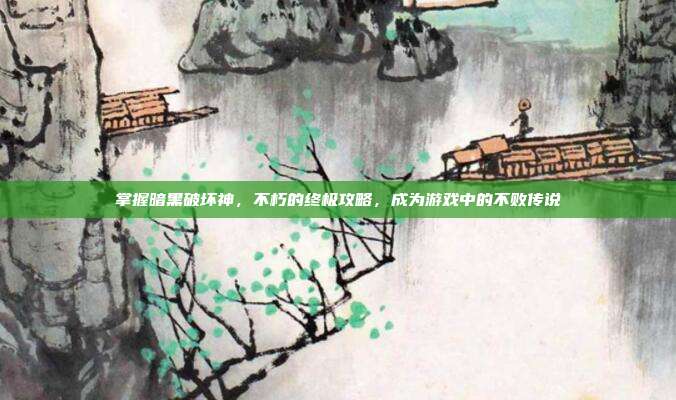 掌握暗黑破坏神,不朽的终极攻略,成为游戏中的不败传说