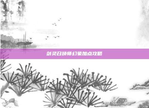 剑灵召唤师幻象加点攻略