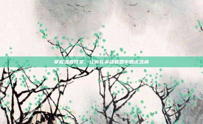 掌握潘森符文，让你在英雄联盟中如虎添翼