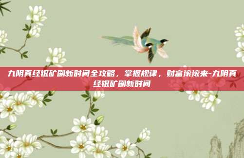 九阴真经银矿刷新时间全攻略，掌握规律，财富滚滚来-九阴真经银矿刷新时间