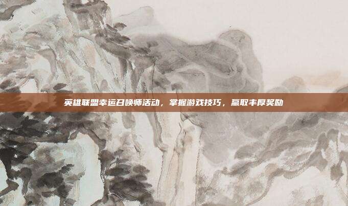 英雄联盟幸运召唤师活动，掌握游戏技巧，赢取丰厚奖励