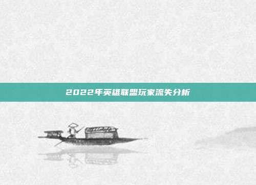 2022年英雄联盟玩家流失分析