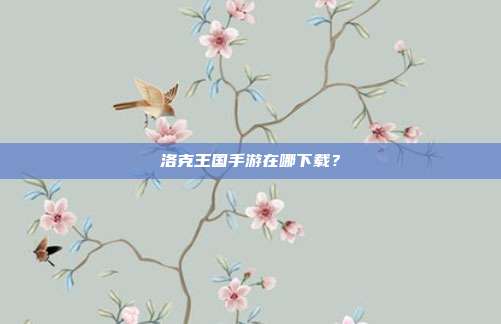 洛克王国手游在哪下载？
