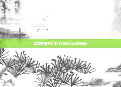 雷霆咆哮打野的终极出装指南