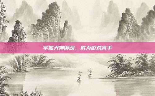 掌握犬神御魂，成为游戏高手