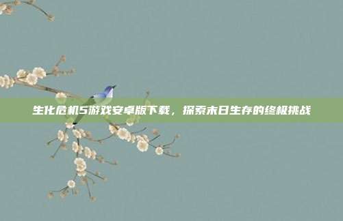生化危机5游戏安卓版下载,探索末日生存的终极挑战