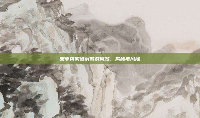 安卓内购破解游戏网站,揭秘与风险