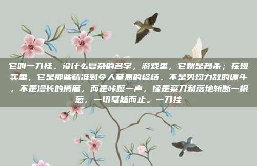 它叫一刀挂。没什么复杂的名字，游戏里，它就是秒杀；在现实里，它是那些精准到令人窒息的终结。不是势均力敌的缠斗，不是漫长的消磨，而是咔嚓一声，像是菜刀利落地斩断一根葱，一切戛然而止。一刀挂