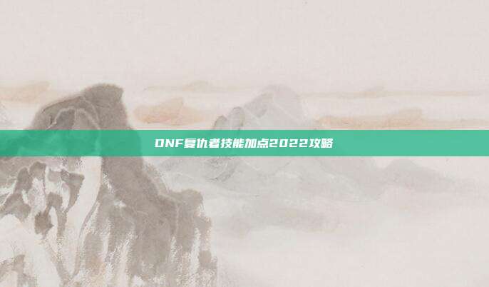 DNF复仇者技能加点2022攻略