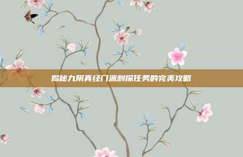 揭秘九阴真经门派刺探任务的完美攻略