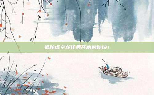 揭秘虚空龙任务开启的秘诀!