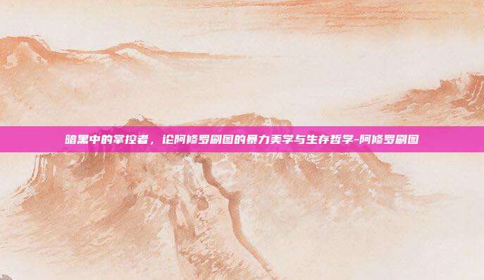 暗黑中的掌控者，论阿修罗刷图的暴力美学与生存哲学-阿修罗刷图