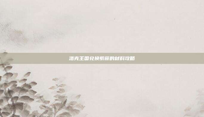 洛克王国兑换紫藤的材料攻略