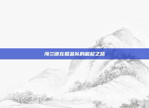 海兰德在掘金队的崛起之路