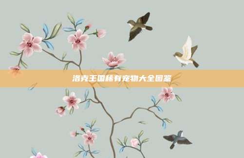 洛克王国稀有宠物大全图鉴
