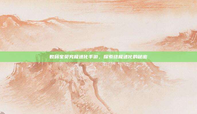 数码宝贝究极进化手游,探索终极进化的秘密