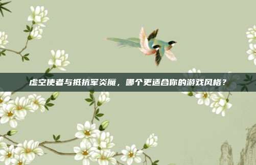 虚空使者与抵抗军炎魔,哪个更适合你的游戏风格?