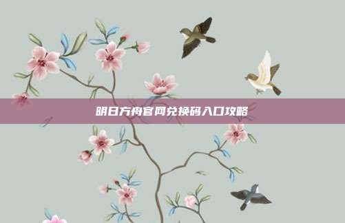 明日方舟官网兑换码入口攻略