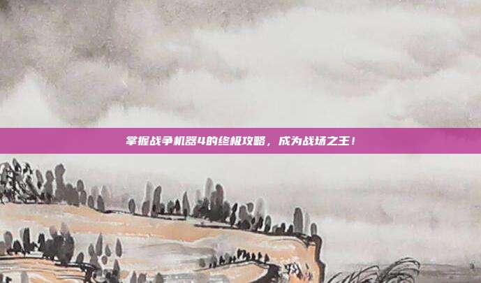掌握战争机器4的终极攻略，成为战场之王！