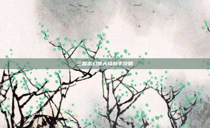 三国志幻想大陆新手攻略