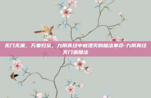 无门无派,万象归宗,九阴真经中被湮灭的腿法革命-九阴真经无门派腿法