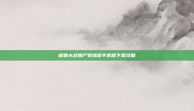植物大战僵尸贝塔版手机版下载攻略