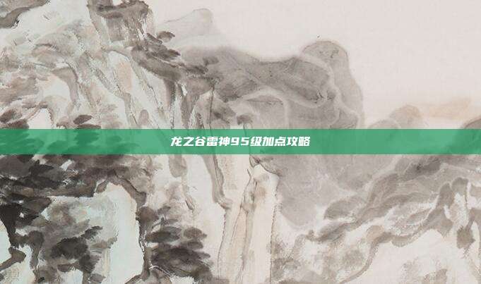 龙之谷雷神95级加点攻略
