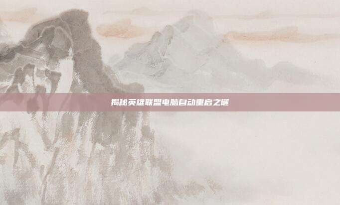 揭秘英雄联盟电脑自动重启之谜