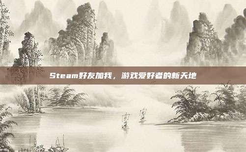 Steam好友加我，游戏爱好者的新天地