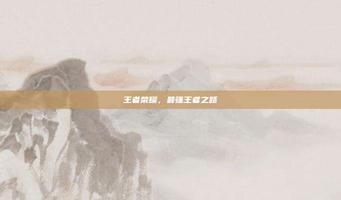 王者荣耀,最强王者之路