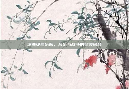 逆战贝斯乐队,音乐与战斗的完美融合