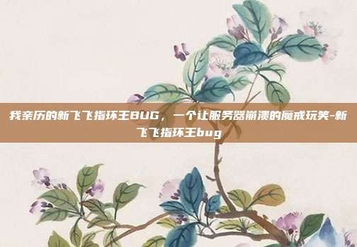 我亲历的新飞飞指环王BUG，一个让服务器崩溃的魔戒玩笑-新飞飞指环王bug