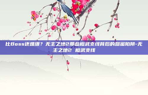 比Boss还难缠？无主之地2那些橙武支线背后的甜蜜陷阱-无主之地2 橙武支线