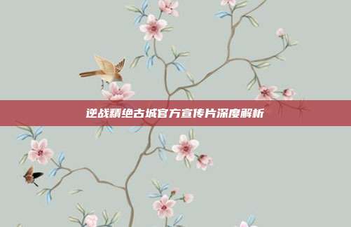 逆战精绝古城官方宣传片深度解析