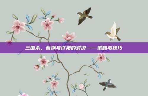 三国杀,曹操与许褚的对决——策略与技巧