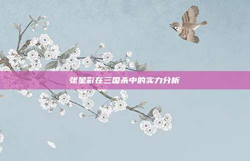 张星彩在三国杀中的实力分析