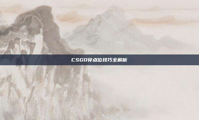 CSGO穿点位技巧全解析