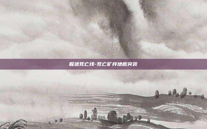 掘进死亡线-死亡矿井地底突袭