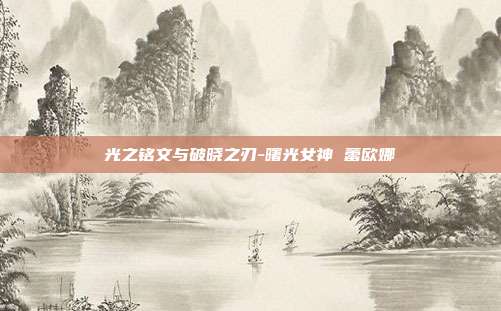 光之铭文与破晓之刃-曙光女神 蕾欧娜