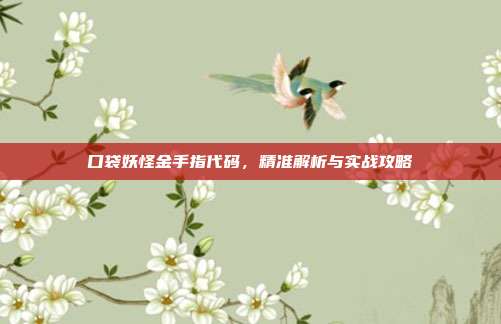 口袋妖怪金手指代码,精准解析与实战攻略