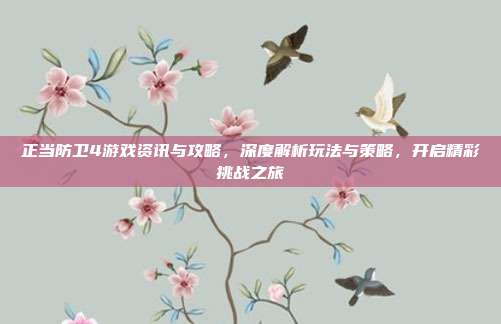 正当防卫4游戏资讯与攻略，深度解析玩法与策略，开启精彩挑战之旅