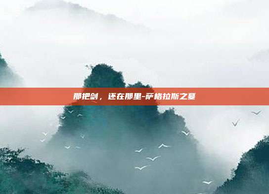 那把剑，还在那里-萨格拉斯之墓