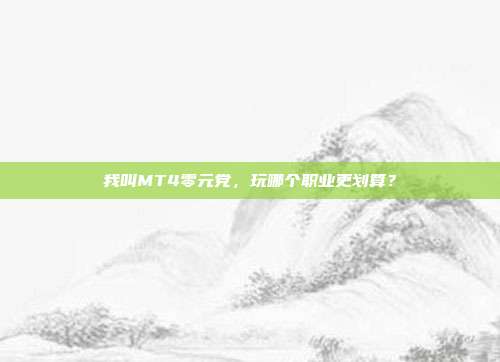 我叫MT4零元党，玩哪个职业更划算？