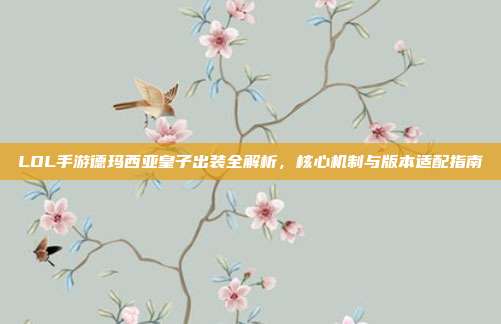 LOL手游德玛西亚皇子出装全解析，核心机制与版本适配指南