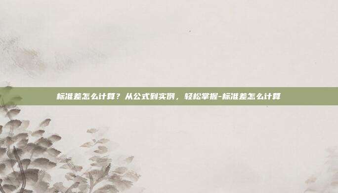 标准差怎么计算？从公式到实例，轻松掌握-标准差怎么计算